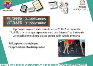 Il presente lavoro è stato inserito nella 2^ UdA denominata
“Achille e la tartaruga. Appuntamento con Internet” ed è stato ri-
volto agli alunni di una classe quinta della scuola primaria.