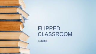 FLIPPED
CLASSROOM
Subtitle
 