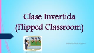 Clase Invertida
(Flipped Classroom)
Babiano Gallardo, Mari Luz
 