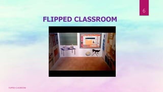 FLIPPED CLASSROOM
FLIPPED CLASSROOM
6
 