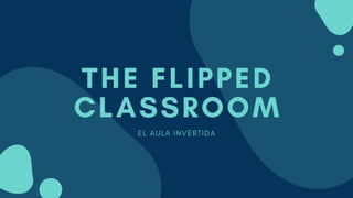THE FLIPPED
CLASSROOM
E L A U L A I N V E R T I D A
 
