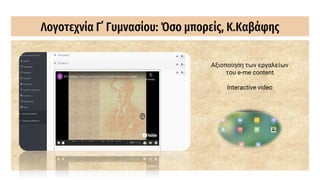 Λογοτεχνία Γ΄ Γυμνασίου: Όσο μπορείς, Κ.Καβάφης
Αξιοποίηση των εργαλείων
του e-me content
Interactive video
 