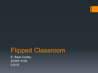 Flipped Classroom
E. Bess Cooley
EDWF 4100
2/3/15
 