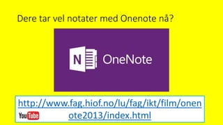 Dere tar vel notater med Onenote nå?
http://www.fag.hiof.no/lu/fag/ikt/film/onen
ote2013/index.html
 