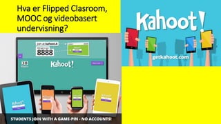 Hva er Flipped Clasroom,
MOOC og videobasert
undervisning?
 