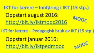 Oppstart januar 2016:
http://bit.ly/iktpedmooc
Oppstart august 2016:
http://bit.ly/iktmooc2016
 