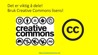 Det er viktig å dele!
Bruk Creative Commons lisens!
http://creativecommons.no/
 