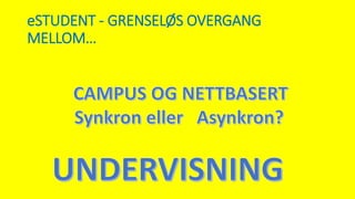 eSTUDENT - GRENSELØS OVERGANG
MELLOM…
 