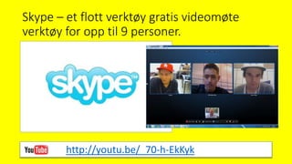 Skype – et flott verktøy gratis videomøte
verktøy for opp til 9 personer.
http://youtu.be/_70-h-EkKyk
 