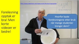 Forelesning
opptak er
bra! Men
korte
videoer er
bedre!
 