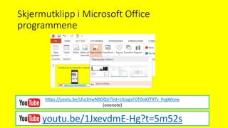 Skjermutklipp i Microsoft Office
programmene
youtu.be/1JxevdmE-Hg?t=5m52s
https://youtu.be/Lha1HwN0OQU?list=UUagvFOT0oXZTXTv_hvgWzew
(onenote)
 