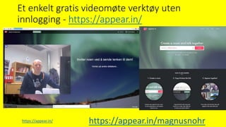 Et enkelt gratis videomøte verktøy uten
innlogging - https://appear.in/
https://appear.in/ https://appear.in/magnusnohr
 