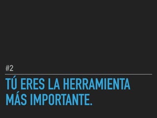 TÚ ERES LA HERRAMIENTA
MÁS IMPORTANTE.
#2
 