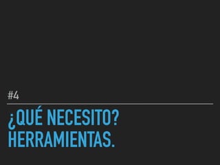¿QUÉ NECESITO?
HERRAMIENTAS.
#4
 