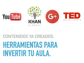 HERRAMIENTAS PARA
INVERTIR TU AULA.
CONTENIDOS YA CREADOS.
 
