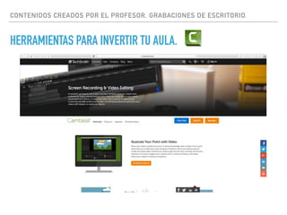 CONTENIDOS CREADOS POR EL PROFESOR. GRABACIONES DE ESCRITORIO.
HERRAMIENTAS PARA INVERTIR TU AULA.
 