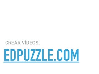 EDPUZZLE.COM
CREAR VÍDEOS.
 