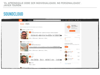 “EL APRENDIZAJE DEBE SER INDIVIDUALIZADO, NO PERSONALIZADO”.
JAVIER TOURÓN.
SOUNDCLOUD
 