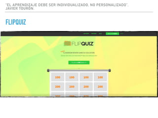 “EL APRENDIZAJE DEBE SER INDIVIDUALIZADO, NO PERSONALIZADO”.
JAVIER TOURÓN.
FLIPQUIZ
 