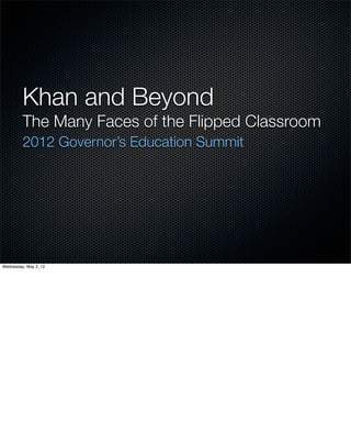Khan and Beyond
         The Many Faces of the Flipped Classroom
         2012 Governor’s Education Summit




Wednesday, May 2, 12
 