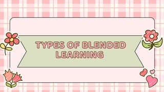 TYPES OF BLENDED
TYPES OF BLENDED
LEARNING
LEARNING
 