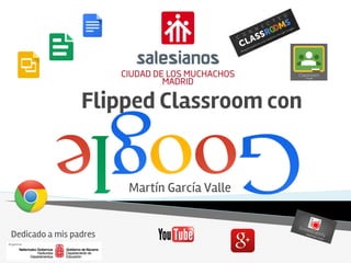Flipped Classroom con
Martín García Valle
Dedicado a mis padres
 