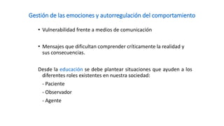 Gestión de las emociones y autorregulación del comportamiento 
•Vulnerabilidad frente a medios de comunicación 
•Mensajes ...