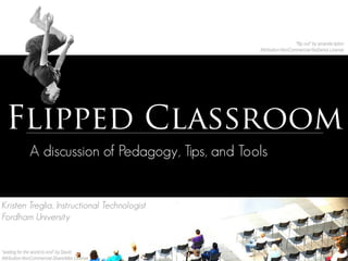 Flipped Classroom
"flip out" by amanda tipton
Attribution-NonCommercial-NoDerivs License
A discussion of Pedagogy, Tips, and Tools
"waiting for the world to end" by David
Attribution-NonCommercial-ShareAlike License
Kristen Treglia, Instructional Technologist
Fordham University
 