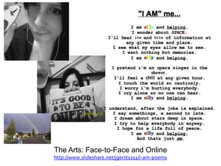 The Arts: Face-to-Face and Online
http://www.slideshare.net/jgerst1111/i-am-poems
 