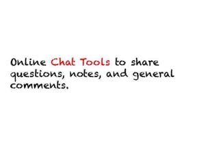 Online Chat Tools to share
questions, notes, and general comments.
 