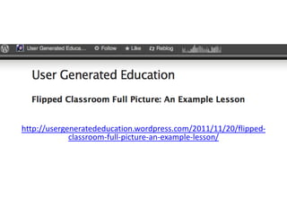 http://usergeneratededucation.wordpress.com/2011/11/20/flipped-
             classroom-full-picture-an-example-lesson/
 
