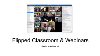 Flipped Classroom & Webinars
david.roethler.at

 