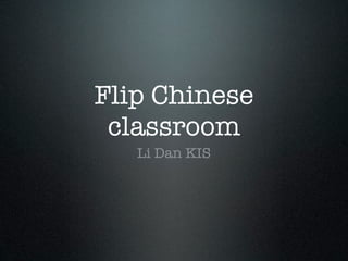 Flip Chinese
 classroom
   Li Dan KIS
 