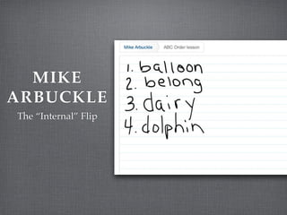 MIKE
ARBUCKLE
The “Internal” Flip
 