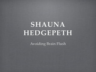 SHAUNA!
HEDGEPETH
Avoiding Brain Flush
 