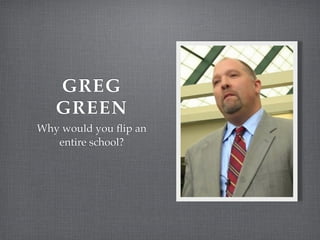 GREG
GREEN
Why would you ﬂip an
entire school?
 