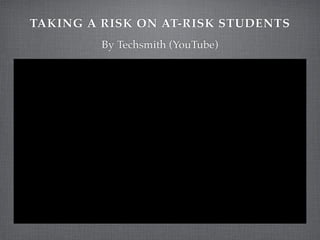 TAKING A RISK ON AT-RISK STUDENTS
By Techsmith (YouTube)
 