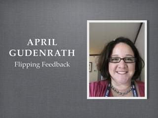 APRIL
GUDENRATH
Flipping Feedback
 
