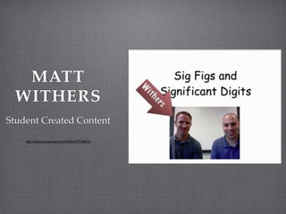 MATT!
WITHERS
Student Created Content
http://www.screencast.com/t/NjIyZTE5MzQt
 