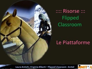 :::: Risorse :::
    Flipped
 Classroom


Le Piattaforme
 