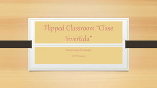 Flipped Classroom “Clase
Invertida”
Tania Cuesta Fernández
2ºB Primaria
 