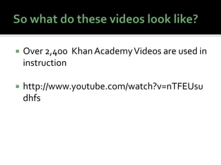   Over 2,400 Khan Academy Videos are used in
    instruction

   http://www.youtube.com/watch?v=nTFEUsu
    dhfs
 