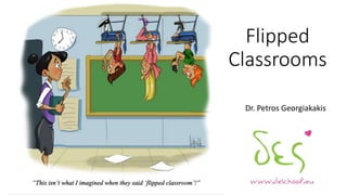 Flipped
Classrooms
Dr. Petros Georgiakakis
 