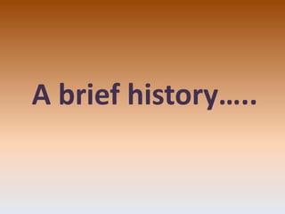 A brief history…..
 