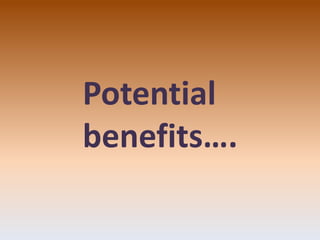 Potential
benefits….
 