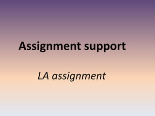 Assignment support
LA assignment
 