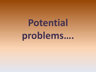 Potential
problems….
 
