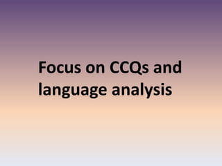 Focus on CCQs and
language analysis
 