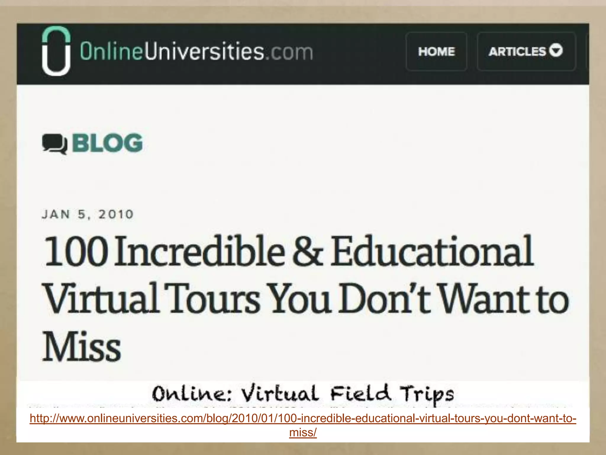 http://www.onlineuniversities.com/blog/2010/01/100-incredible-educational-virtual-tours-you-dont-want-to-
                                                 miss/
 