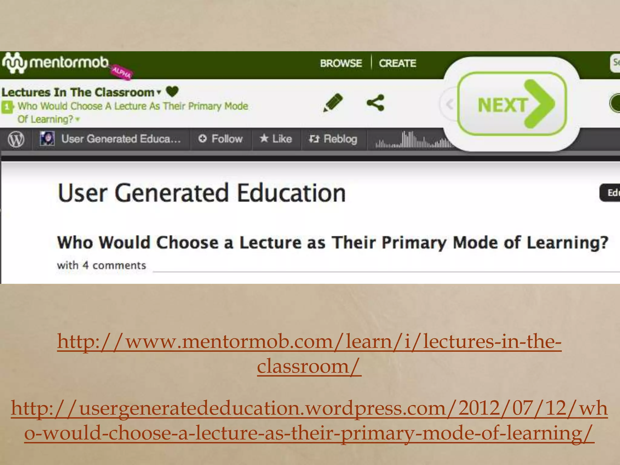 http://www.mentormob.com/learn/i/lectures-in-the-
                     classroom/

http://usergeneratededucation.wordpress.com/2012/07/12/wh
 o-would-choose-a-lecture-as-their-primary-mode-of-learning/
 